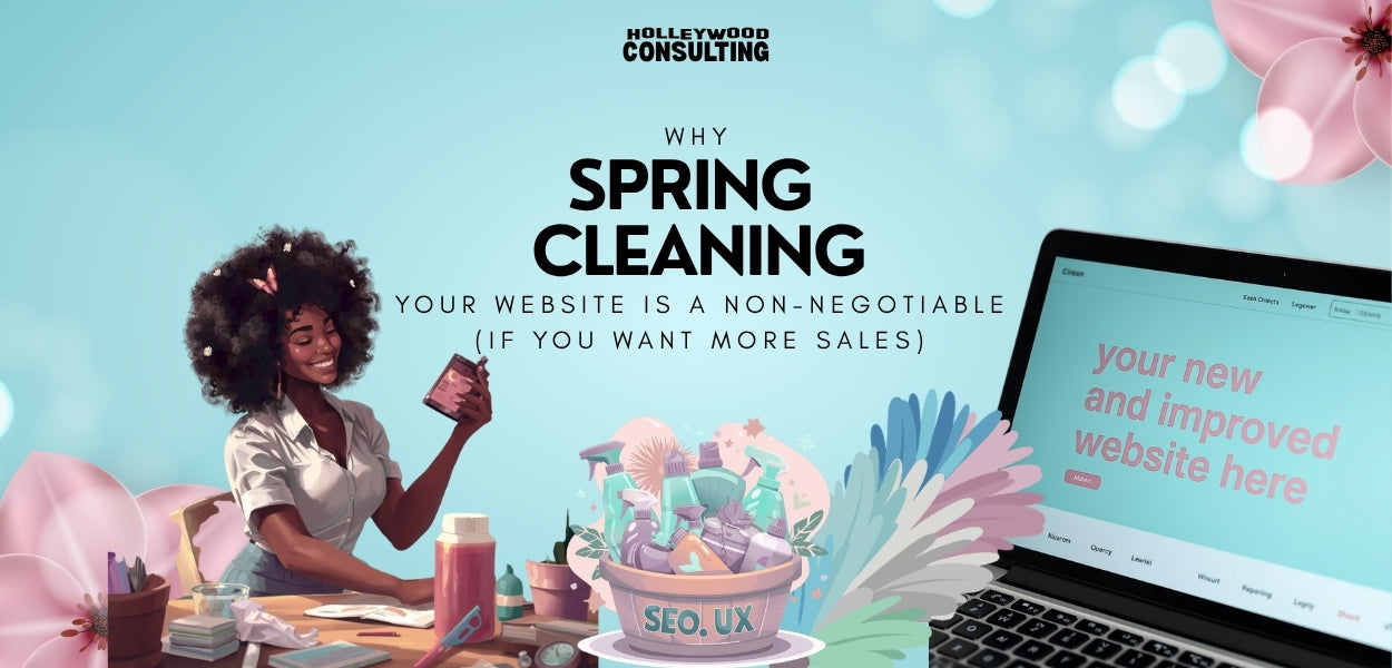 WHY SPRING CLEANING YOUR WEBSITE IS NON-NEGOTIABLE (IF YOU WANT MORE SALES)