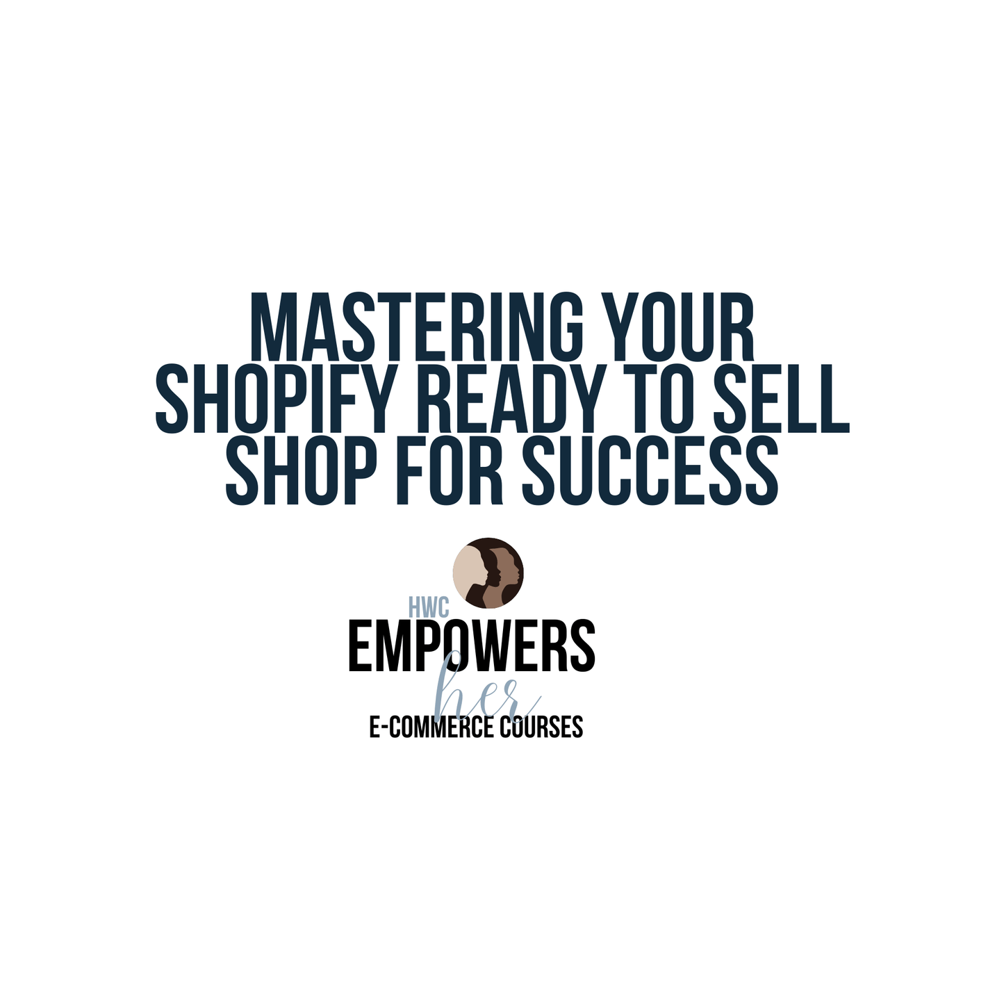 HWC Empowers Her: Mastering Your Shopify Ready to Sell Shop for Success DIGITAL DOWNLOAD